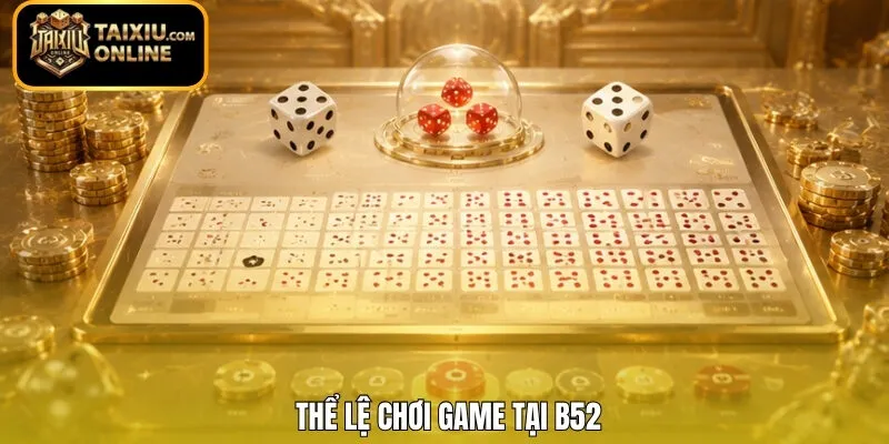 Thể lệ chơi game tại B52 